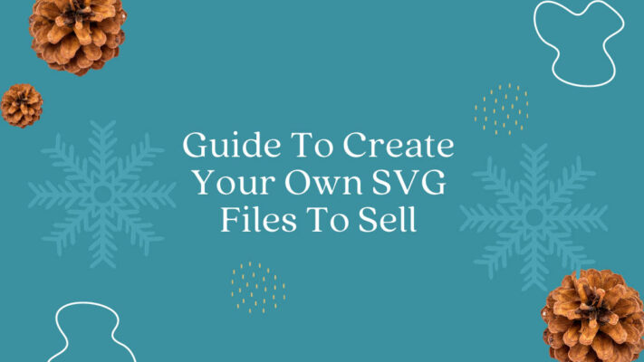 Guide To Create Your Own SVG Files To Sell